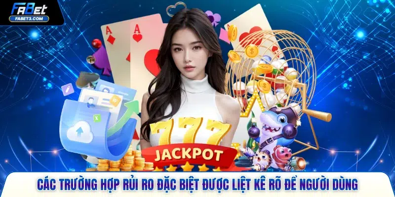 Các trường hợp rủi ro đặc biệt được liệt kê rõ để người dùng