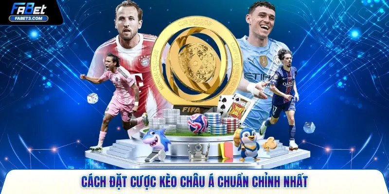 Cách đặt cược kèo Châu Á chuẩn chỉnh nhất