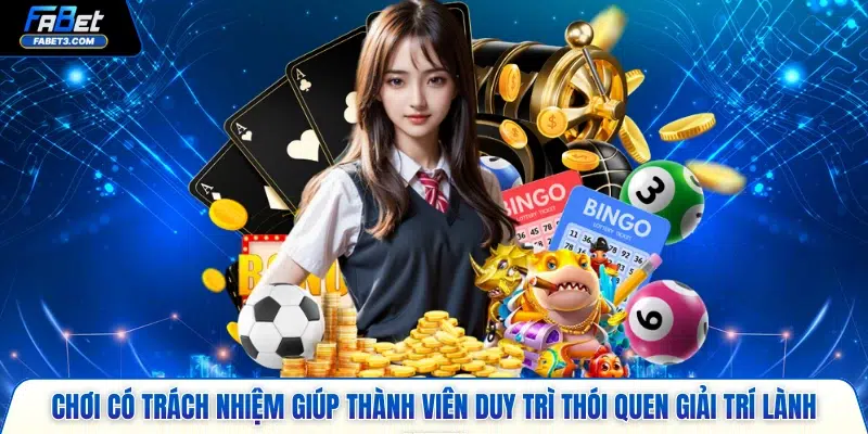 Chơi có trách nhiệm giúp thành viên duy trì thói quen giải trí lành mạnh