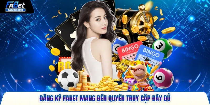 Đăng ký FABET mang đến quyền truy cập đầy đủ