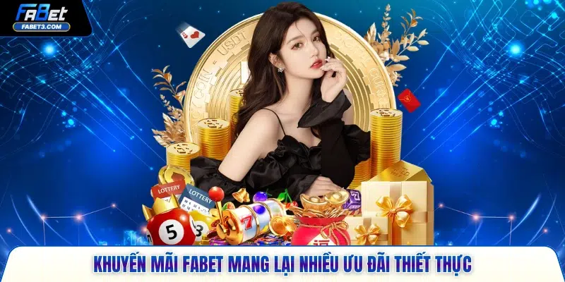 Khuyến mãi FABET mang lại nhiều ưu đãi thiết thực