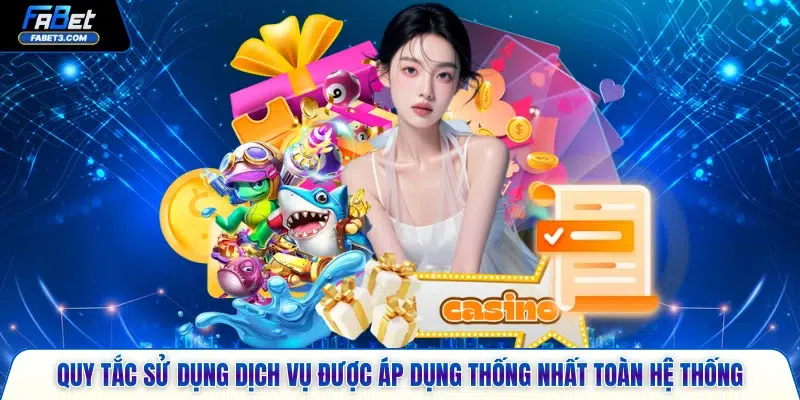 Quy tắc sử dụng dịch vụ được áp dụng thống nhất toàn hệ thống