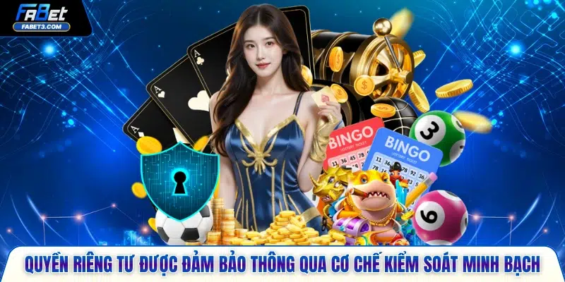 Quyền riêng tư được đảm bảo thông qua cơ chế kiểm soát minh bạch
