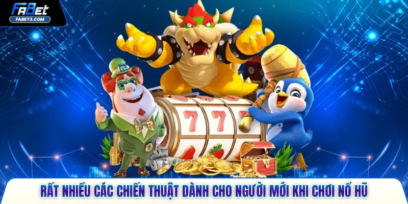 Rất nhiều các chiến thuật dành cho người mới khi chơi nổ hũ