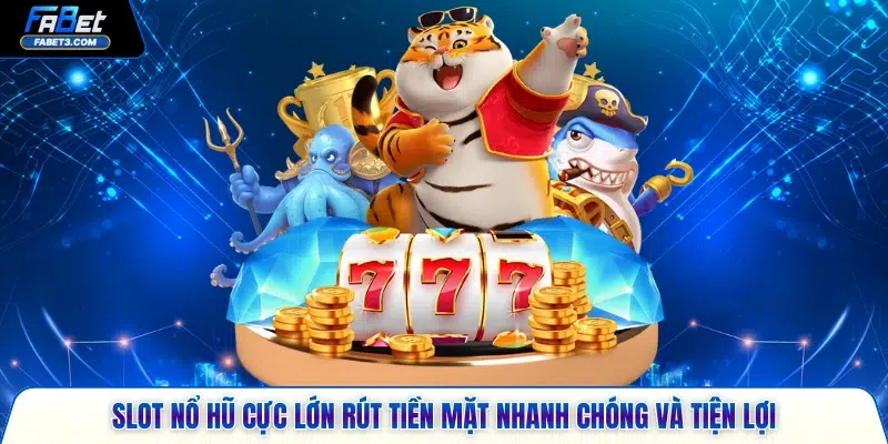Slot nổ hũ cực lớn rút tiền mặt