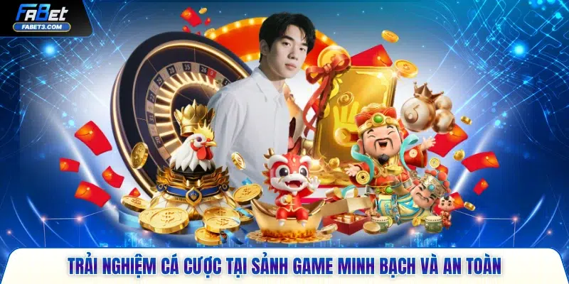 Trải nghiệm cá cược tại sảnh game minh bạch và an toàn 
